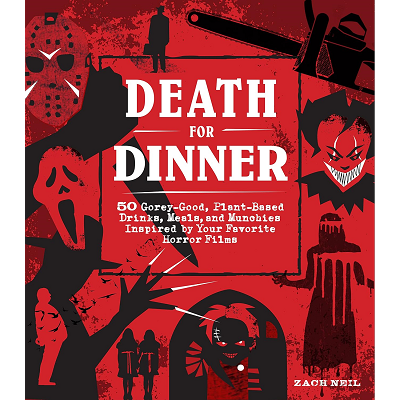 Death for Dinner Cookbook: 60 Gorey-Good, Plant-Based Drinks, Meals, and Munchies Inspired by Your Favorite Horror Films Hardcover